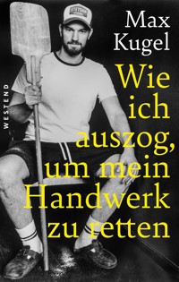 Wie ich auszog, um mein Handwerk zu retten - Max Kugel - E-Book