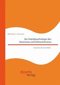 Zur Sozialpsychologie des Rassismus und Antisemitismus. Propheten der Feindbilder - Manfred J. Foerster - E-Book