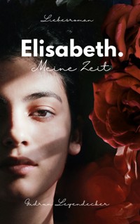 Elisabeth. Meine Zeit - Gudrun Leyendecker - E-Book