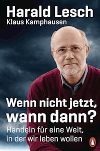Wenn nicht jetzt, wann dann? - Harald Lesch - E-Book