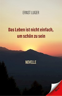 Das Leben ist nicht einfach, um schön zu sein - Ernst Luger - E-Book