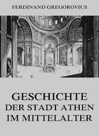 Geschichte der Stadt Athen im Mittelalter - Ferdinand Gregorovius - E-Book