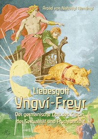 Liebesgott Yngvi-Freyr - Árpád Baron von Nahodyl Neményi - E-Book