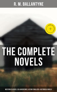The Complete Novels: Western Classics, Sea Adventures, Action Thrillers & Historical Novels - R. M. Ballantyne - E-Book