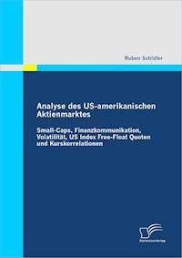 Analyse des US-amerikanischen Aktienmarktes: Small-Caps, Finanzkommunikation, Volatilität, US Index Free-Float Quoten und Kurskorrelationen - Ruben Schläfer - E-Book
