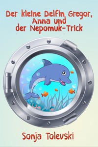 Der kleine Delfin Gregor, Anna und der Nepomuk-Trick - Sonja Tolevski - E-Book