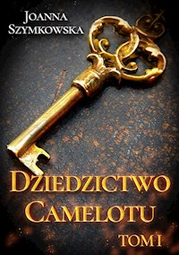 Dziedzictwo Camelotu. Tom I - Joanna Szymkowska - E-Book