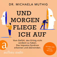 Und morgen fliege ich auf - Vom Gefühl, den Erfolg nicht verdient zu haben - Das Impostor-Syndrom erkennen und überwinden (Ungekürzt) - Michaela Muthig - Hörbuch