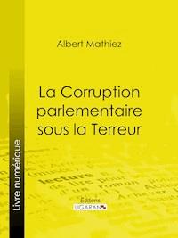 La Corruption parlementaire sous la Terreur - Albert Mathiez - E-Book