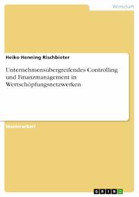 Unternehmensübergreifendes Controlling und Finanzmanagement in Wertschöpfungsnetzwerken - Heiko Henning Rischbieter - E-Book