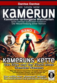 Kameruns Ketten: Das Erbe und der Fluch eines fremden Namens. Ein koloniales Produkt und seine verheerenden Folgen–Bd1 - Dantse Dantse - E-Book