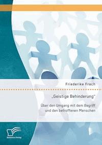 ''Geistige Behinderung'': Über den Umgang mit dem Begriff und den betroffenen Menschen - Friederike Frach - E-Book