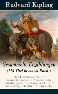 Gesammelte Erzählungen (116 Titel in einem Buch): Das Dschungelbuch + Dunkeles Indien - Phantastische Erzählungen + Aus Indiens Glut + Soldatengeschichten + und mehr - Rudyard Kipling - E-Book