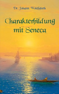 Charakterbildung mit Seneca - Johann Wohlfarth - E-Book