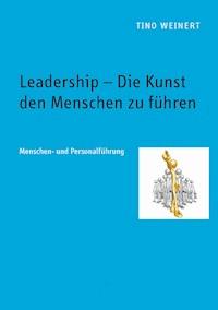 Leadership - Die Kunst den Menschen zu führen - Tino Weinert - E-Book