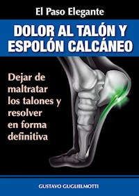 Dolor en los talones y Espolón calcáneo - Gustavo Guglielmotti - E-Book