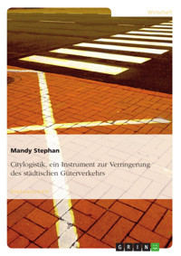 Citylogistik, ein Instrument zur Verringerung des städtischen Güterverkehrs - Mandy Stephan - E-Book