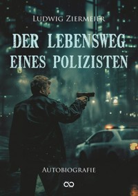 Der Lebensweg eines Polizisten - Ludwig Ziermeier - E-Book
