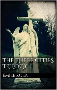 The Three Cities Trilogy - Émile Zola - E-Book