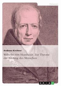Wilhelm von Humboldt. Zur Theorie der Bildung des Menschen - Andreas Kirchner - E-Book