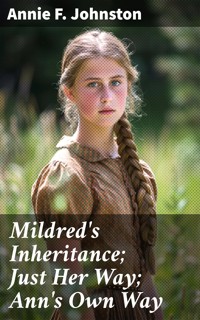 Mildred's Inheritance; Just Her Way; Ann's Own Way - Annie F. Johnston - E-Book
