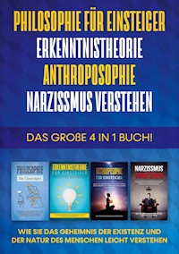 Philosophie für Einsteiger | Erkenntnistheorie | Anthroposophie | Narzissmus verstehen - Das große 4 in 1 Buch: Wie Sie das Geheimnis der Existenz und der Natur des Menschen leicht verstehen - Jakob Schröter - E-Book