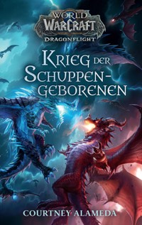 World of Warcraft: Dragonflight - Krieg der Schuppengeborenen - Roman zum Game - Courtney Alameda - E-Book