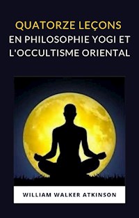 Quatorze leçons en philosophie yogi et l'occultisme oriental (traduit) - William Walker Atkinson - E-Book