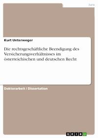 Die rechtsgeschäftliche Beendigung des Versicherungsverhältnisses im österreichischen und deutschen Recht - Kurt Unterweger - kostenlos E-Book