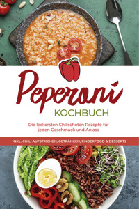 Peperoni Kochbuch: Die leckersten Chilischoten Rezepte für jeden Geschmack und Anlass - inkl. Chili Aufstrichen, Getränken, Fingerfood & Desserts - Mateo Gerresheim - E-Book