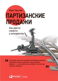 Партизанские продажи: Как увести клиента у конкурентов - Мурат Тургунов - E-Book