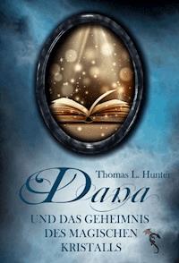 Dana und das Geheimnis des magischen Kristalls - Thomas L Hunter - E-Book