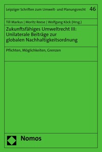 Zukunftsfähiges Umweltrecht III: Unilaterale Beiträge zur globalen Nachhaltigkeitsordnung -  - kostenlos E-Book