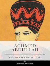 Achmed Abdullah – The Major Collection - Achmed Abdullah - E-Book
