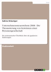 Unternehmenssteuerreform 2008 - Die Thesaurierung von Gewinnen einer Personengesellschaft - Sabine Bräuniger - E-Book