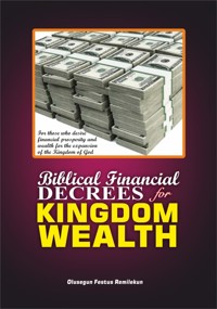 BIBLICAL FINANCIAL DECREES FOR KINGDOM WEALTH - OLUSEGUN FESTUS REMILEKUN - E-Book