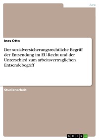Der sozialversicherungsrechtliche Begriff der Entsendung im EU-Recht und der Unterschied zum arbeitsvertraglichen Entsendebegriff - Ines Otto - E-Book