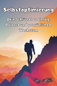 Selbstoptimierung: Dein Schlüssel zu Erfolg, Balance und persönlichem Wachstum - Nora Heller - E-Book