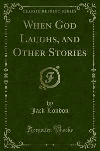 When God Laughs, and Other Stories - Jack  London - E-Book