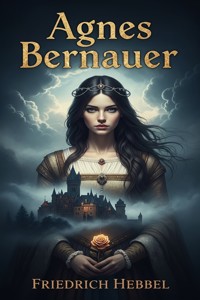 Agnes Bernauer - Friedrich Hebbel - E-Book