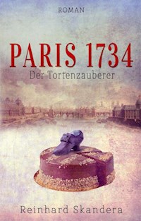 Paris 1734 - Der Tortenzauberer - Reinhard Skandera - E-Book