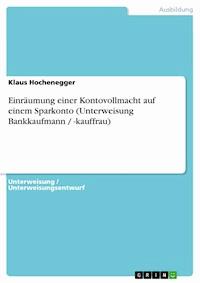 Einräumung einer Kontovollmacht auf einem Sparkonto (Unterweisung Bankkaufmann / -kauffrau) - Klaus Hochenegger - E-Book