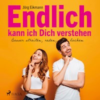 Endlich kann ich dich verstehen - Besser streiten, reden, lachen (Ungekürzt) - Jörg Eikmann - Hörbuch
