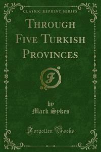 Through Five Turkish Provinces - Mark Sykes - E-Book