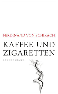 Kaffee und Zigaretten - Ferdinand Schirach - E-Book