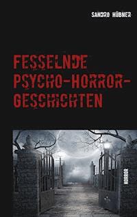 Fesselnde Psycho-Horror-Geschichten - Sandro Hübner - E-Book