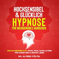 Hochsensibel & glücklich - Hypnose für hochsensible Menschen - Dr. Alfred Pöltel - Hörbuch