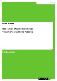 (((eTicket Deutschland eine volkswirtschaftliche Analyse - Felix Wisser - E-Book