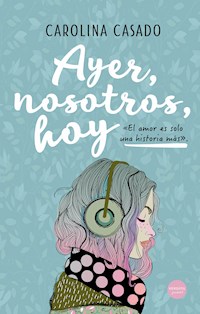 Ayer, nosotros, hoy - Carolina Casado - E-Book