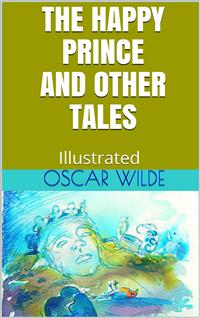 The Happy Prince, and Other Tales - Illustrated - Oscar Wilde - E-Book
